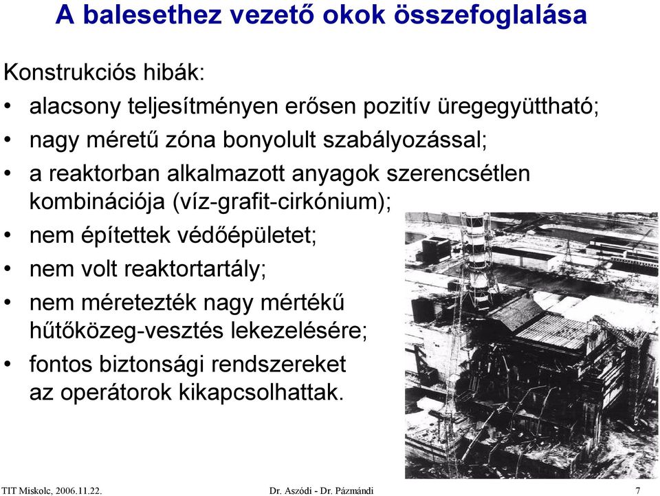 kombinációja (víz-grafit-cirkónium); nem építettek védőépületet; nem volt reaktortartály; nem méretezték nagy