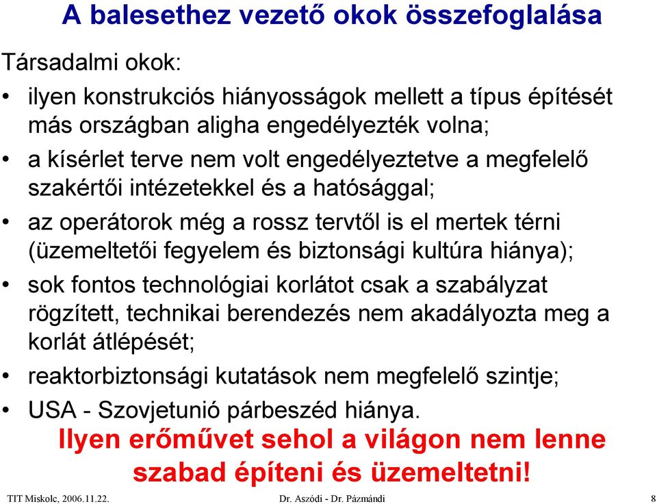 biztonsági kultúra hiánya); sok fontos technológiai korlátot csak a szabályzat rögzített, technikai berendezés nem akadályozta meg a korlát átlépését;