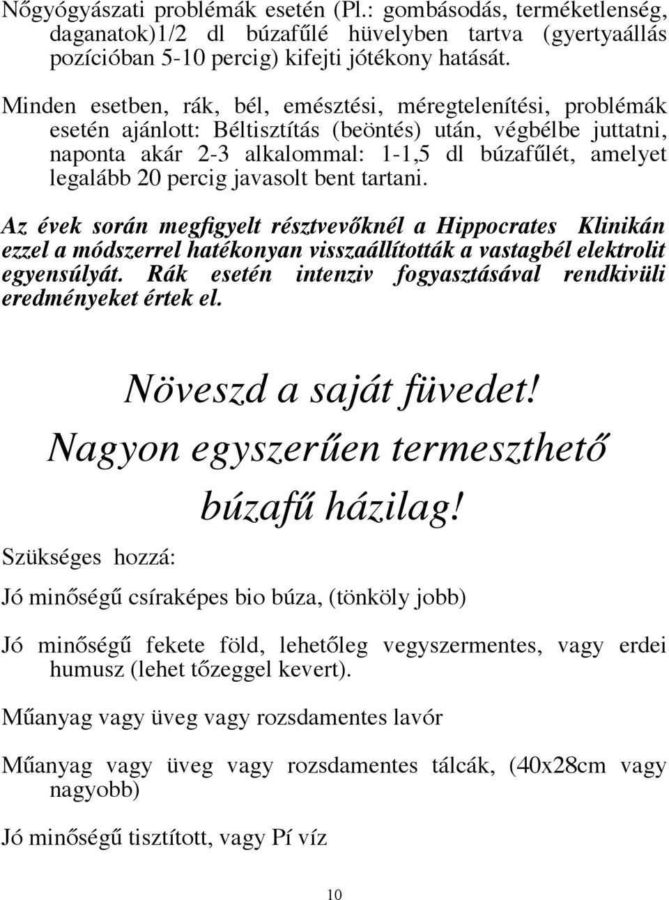 percig javasolt bent tartani. Az évek során megfigyelt résztvevőknél a Hippocrates Klinikán ezzel a módszerrel hatékonyan visszaállították a vastagbél elektrolit egyensúlyát.