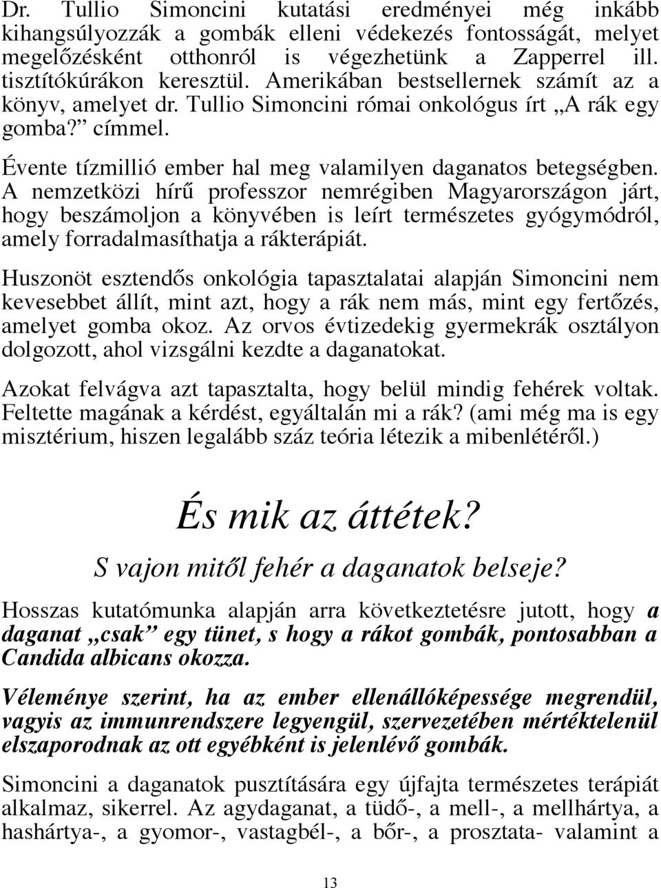 A nemzetközi hírű professzor nemrégiben Magyarországon járt, hogy beszámoljon a könyvében is leírt természetes gyógymódról, amely forradalmasíthatja a rákterápiát.