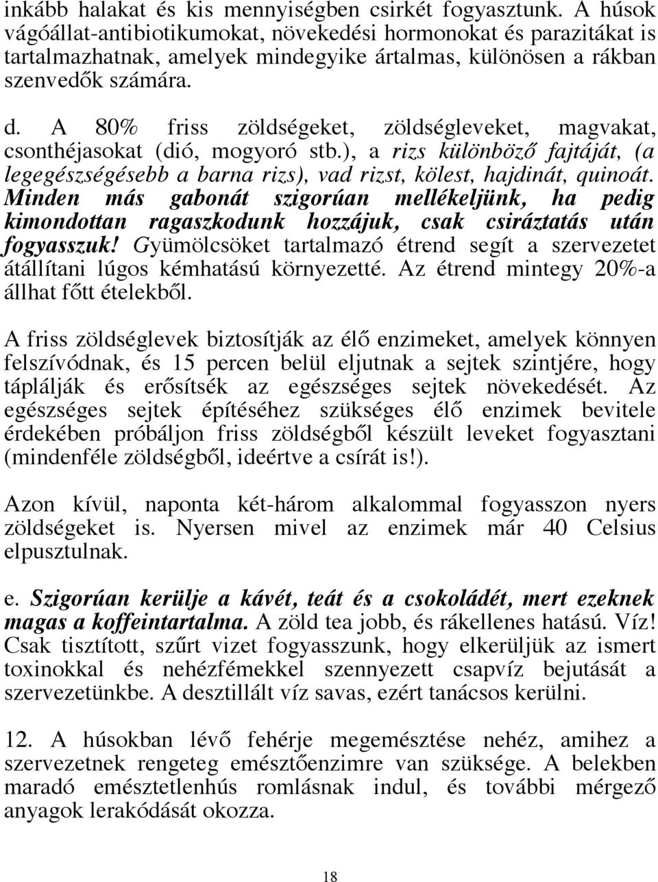 A 80% friss zöldségeket, zöldségleveket, magvakat, csonthéjasokat (dió, mogyoró stb.), a rizs különböző fajtáját, (a legegészségésebb a barna rizs), vad rizst, kölest, hajdinát, quinoát.