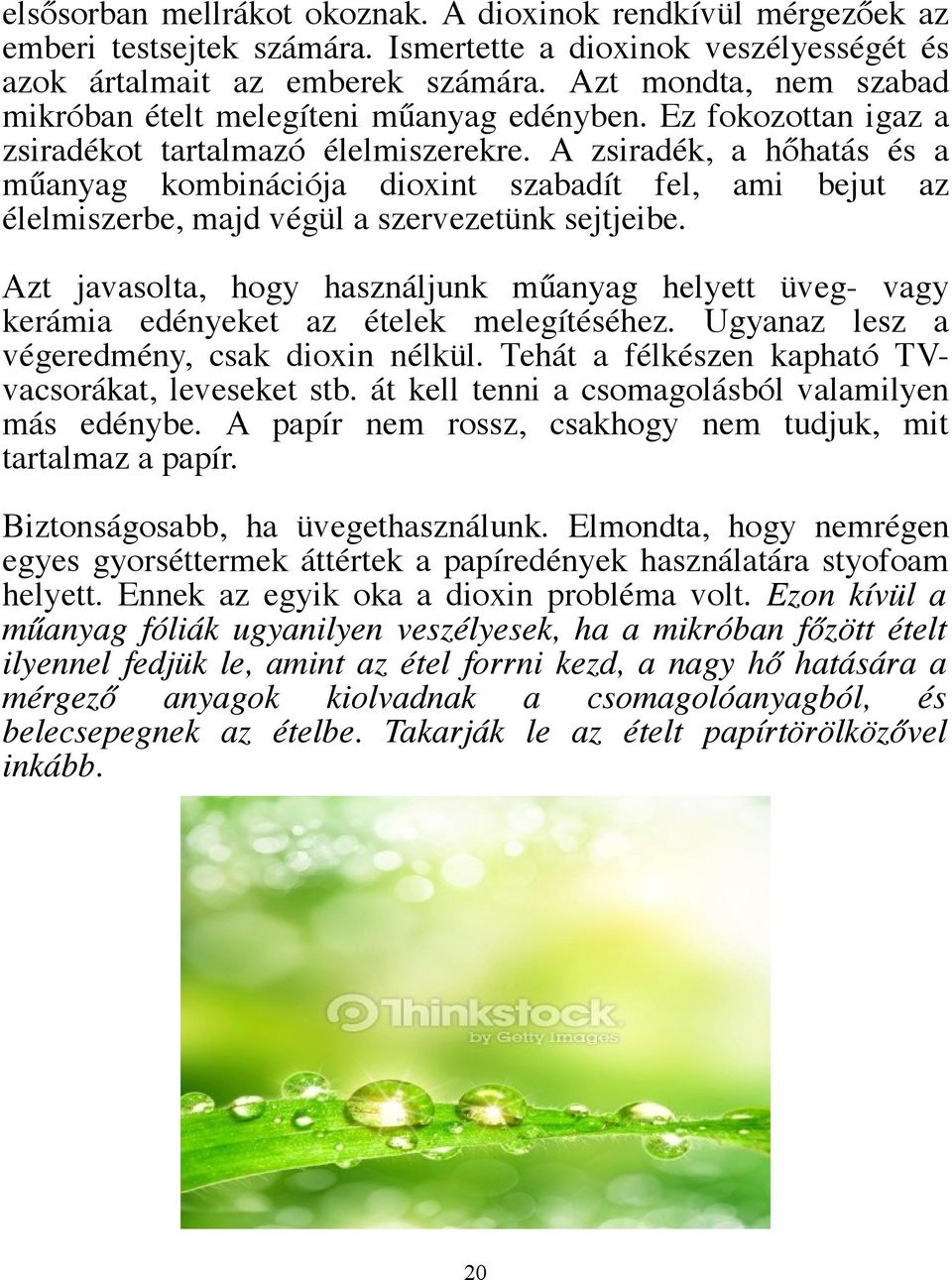 A zsiradék, a hőhatás és a műanyag kombinációja dioxint szabadít fel, ami bejut az élelmiszerbe, majd végül a szervezetünk sejtjeibe.