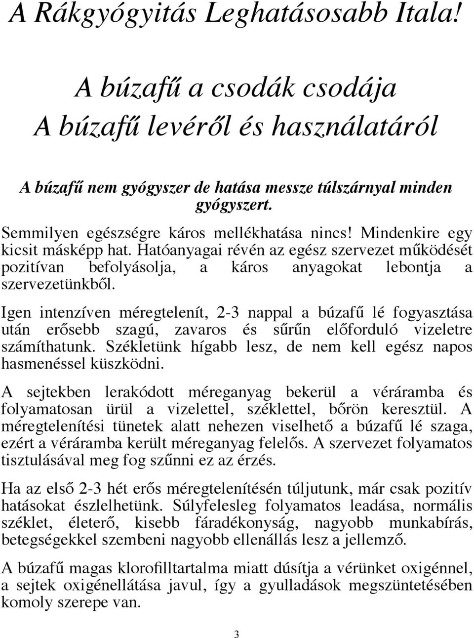 Igen intenzíven méregtelenít, 2-3 nappal a búzafű lé fogyasztása után erősebb szagú, zavaros és sűrűn előforduló vizeletre számíthatunk.