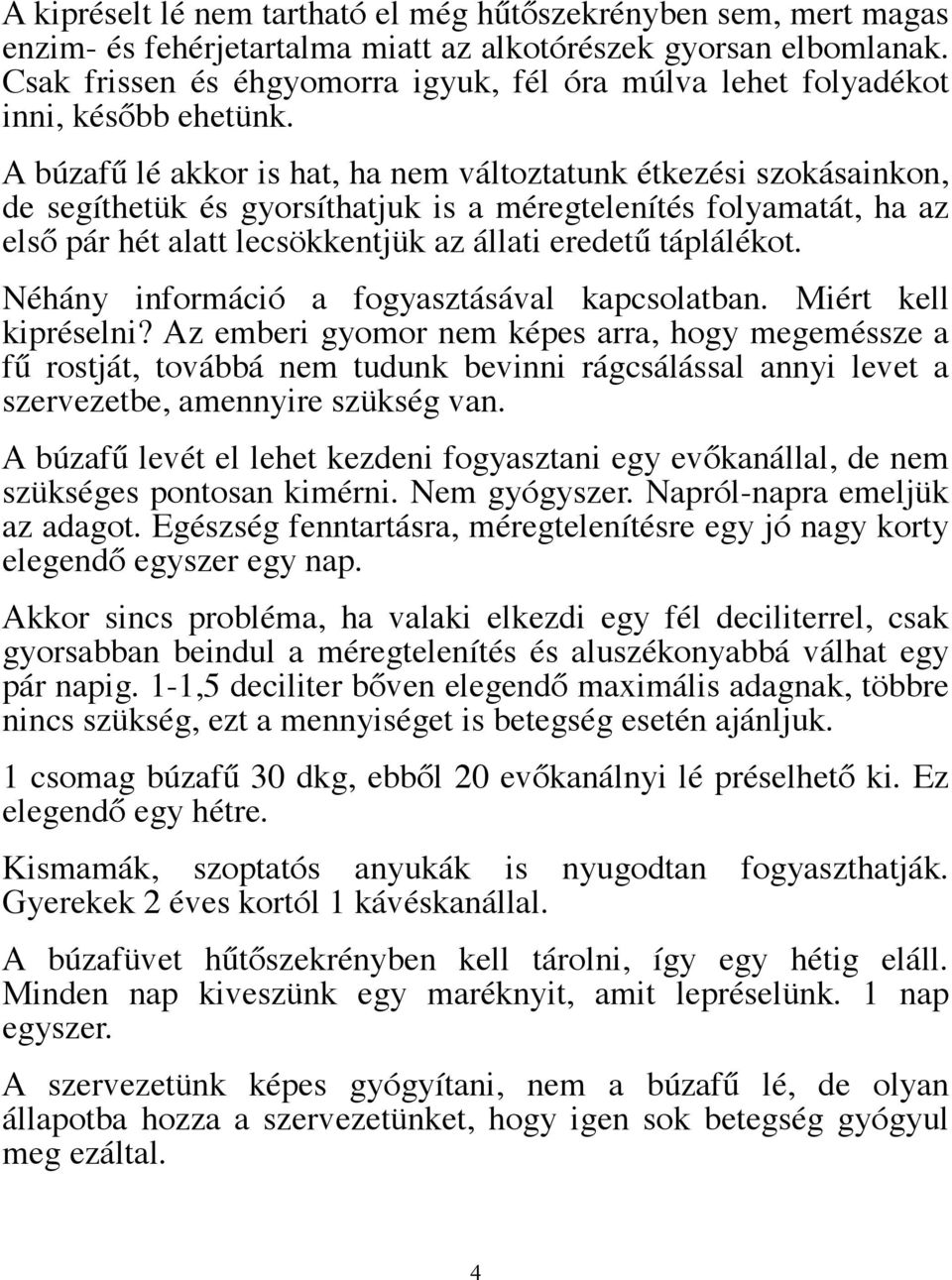 A búzafű lé akkor is hat, ha nem változtatunk étkezési szokásainkon, de segíthetük és gyorsíthatjuk is a méregtelenítés folyamatát, ha az első pár hét alatt lecsökkentjük az állati eredetű táplálékot.