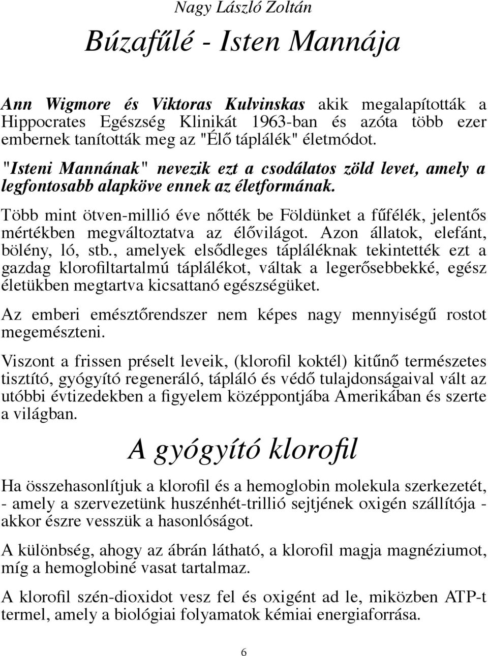 Több mint ötven-millió éve nőtték be Földünket a fűfélék, jelentős mértékben megváltoztatva az élővilágot. Azon állatok, elefánt, bölény, ló, stb.