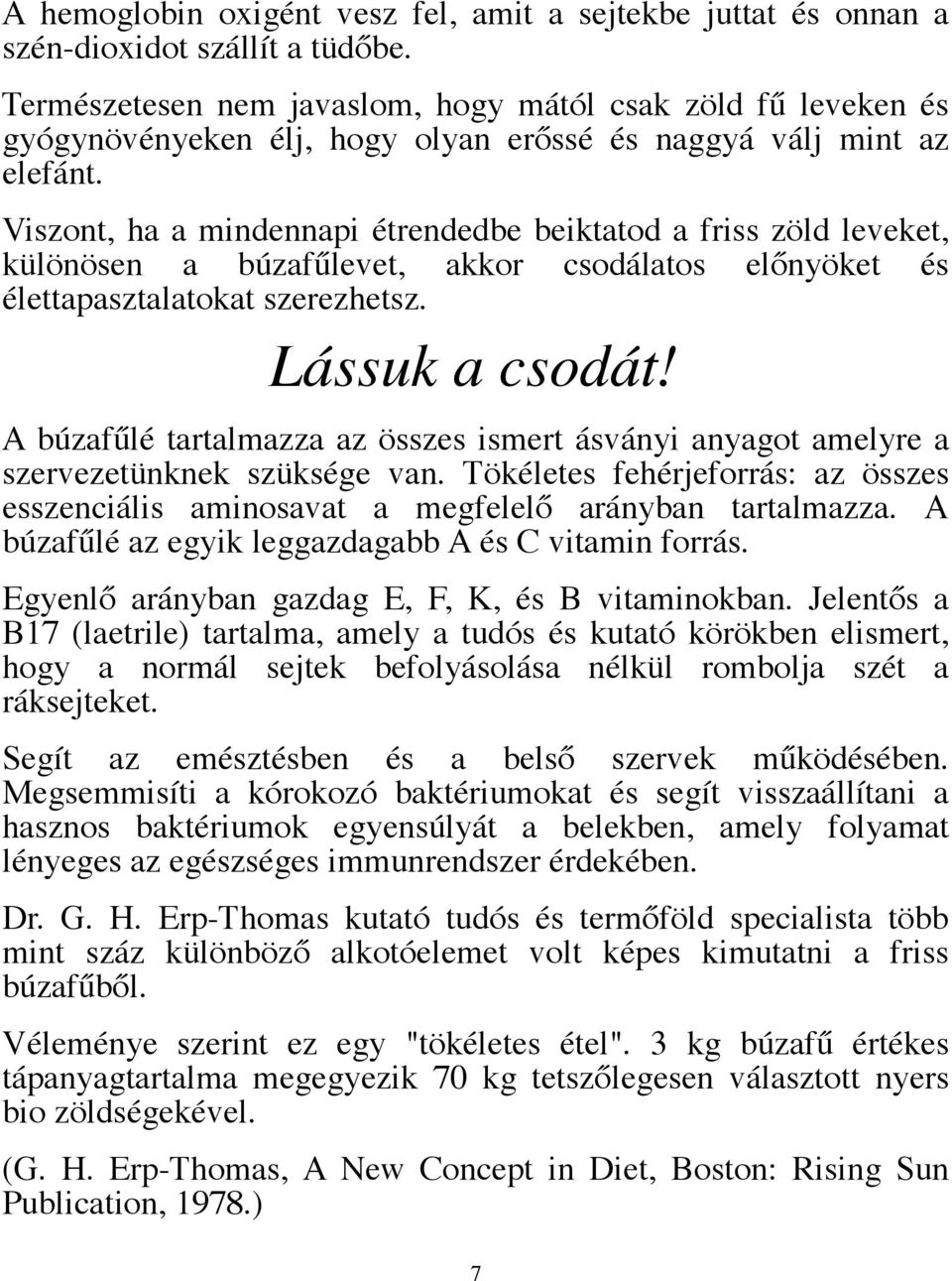 Viszont, ha a mindennapi étrendedbe beiktatod a friss zöld leveket, különösen a búzafűlevet, akkor csodálatos előnyöket és élettapasztalatokat szerezhetsz. Lássuk a csodát!