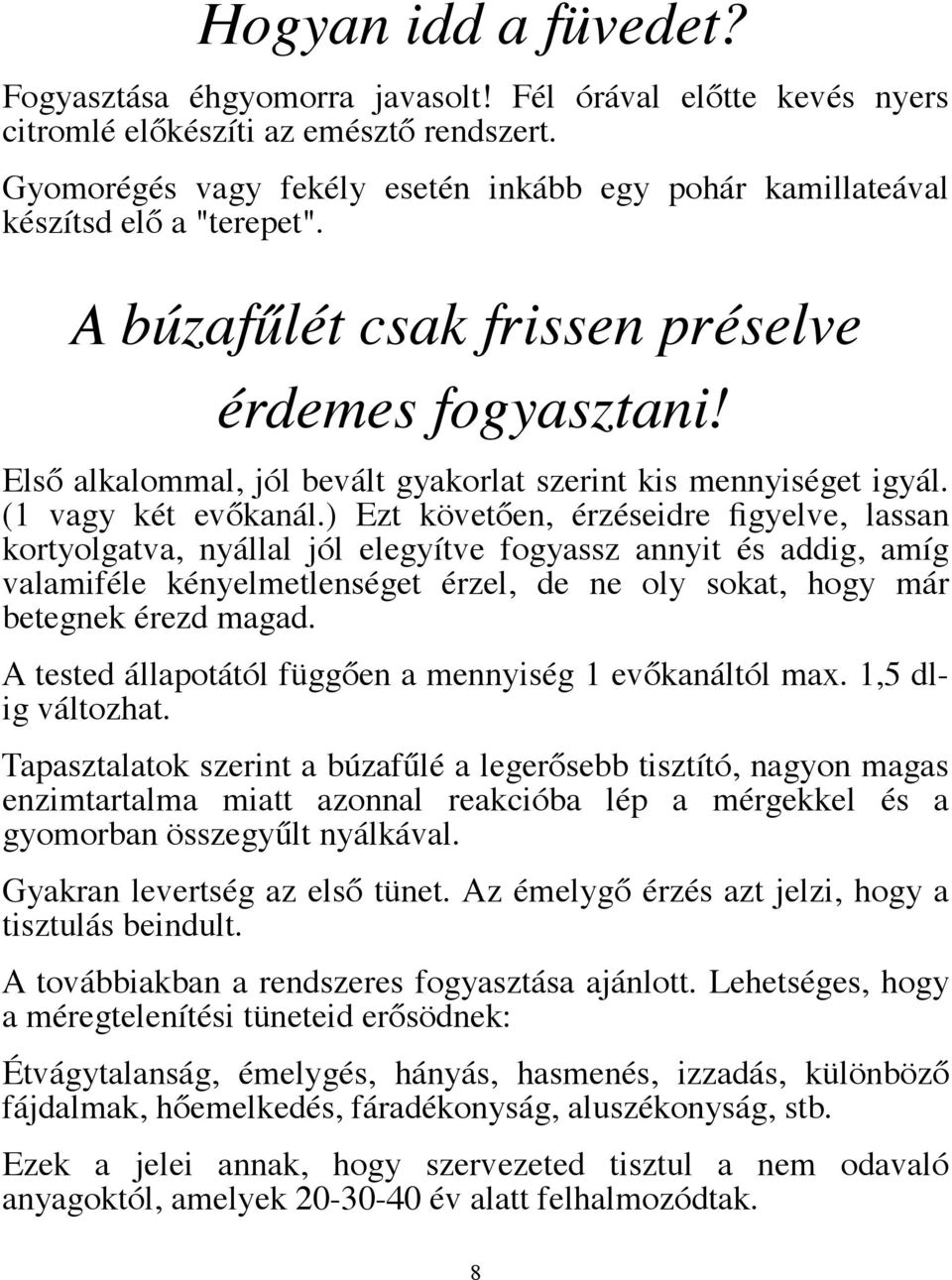 Első alkalommal, jól bevált gyakorlat szerint kis mennyiséget igyál. (1 vagy két evőkanál.