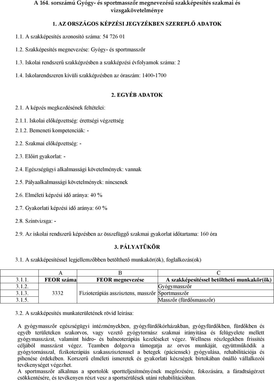 1.1. Iskolai előképzettség: érettségi végzettség 2.1.2. Bemeneti kompetenciák: - 2.2. Szakmai előképzettség: - 2.3. Előírt gyakorlat: - 2. EGYÉB ADATOK 2.4.