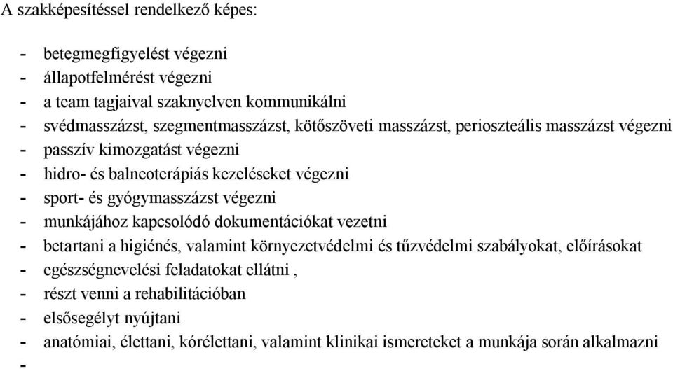 betartani a higiénés, valamint környezetvédelmi és tűzvédelmi szabályokat, előírásokat - egészségnevelési feladatokat ellátni, - részt venni a rehabilitációban - elsősegélyt nyújtani - anatómiai,