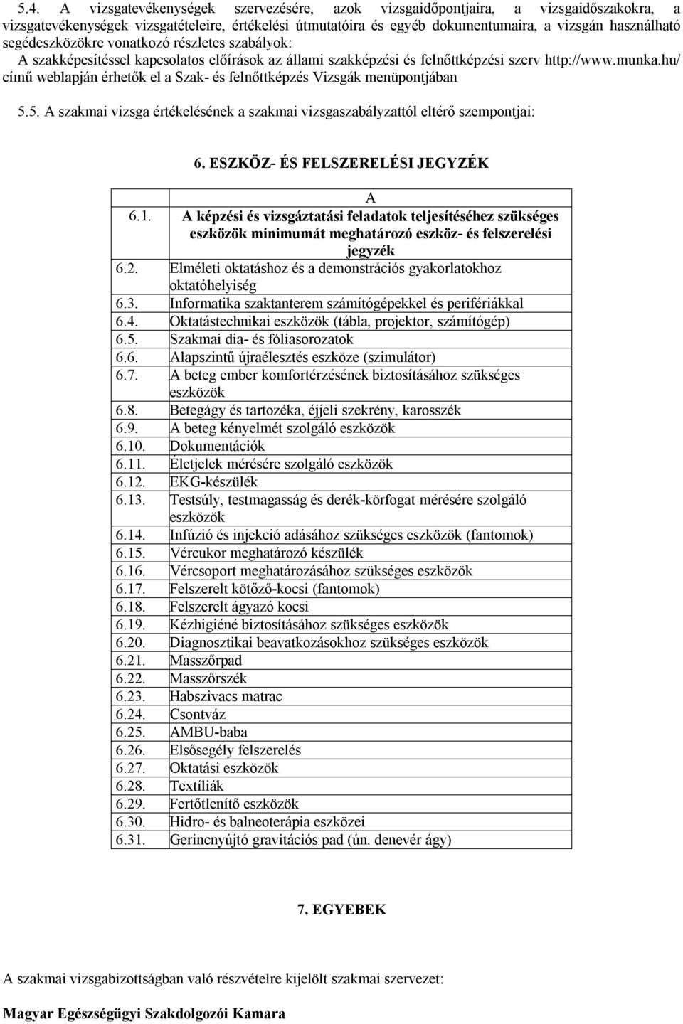 hu/ című weblapján érhetők el a Szak- és felnőttképzés Vizsgák menüpontjában 5.5. A szakmai vizsga értékelésének a szakmai vizsgaszabályzattól eltérő szempontjai: 6.