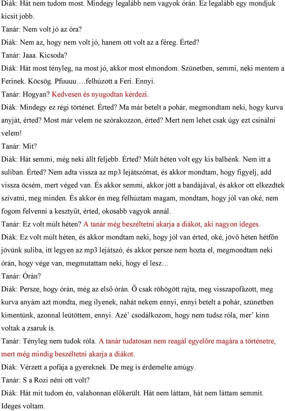 Kedvesen és nyugodtan kérdezi. Diák: Mindegy ez régi történet. Érted? Ma már betelt a pohár, megmondtam neki, hogy kurva anyját, érted? Most már velem ne szórakozzon, érted?