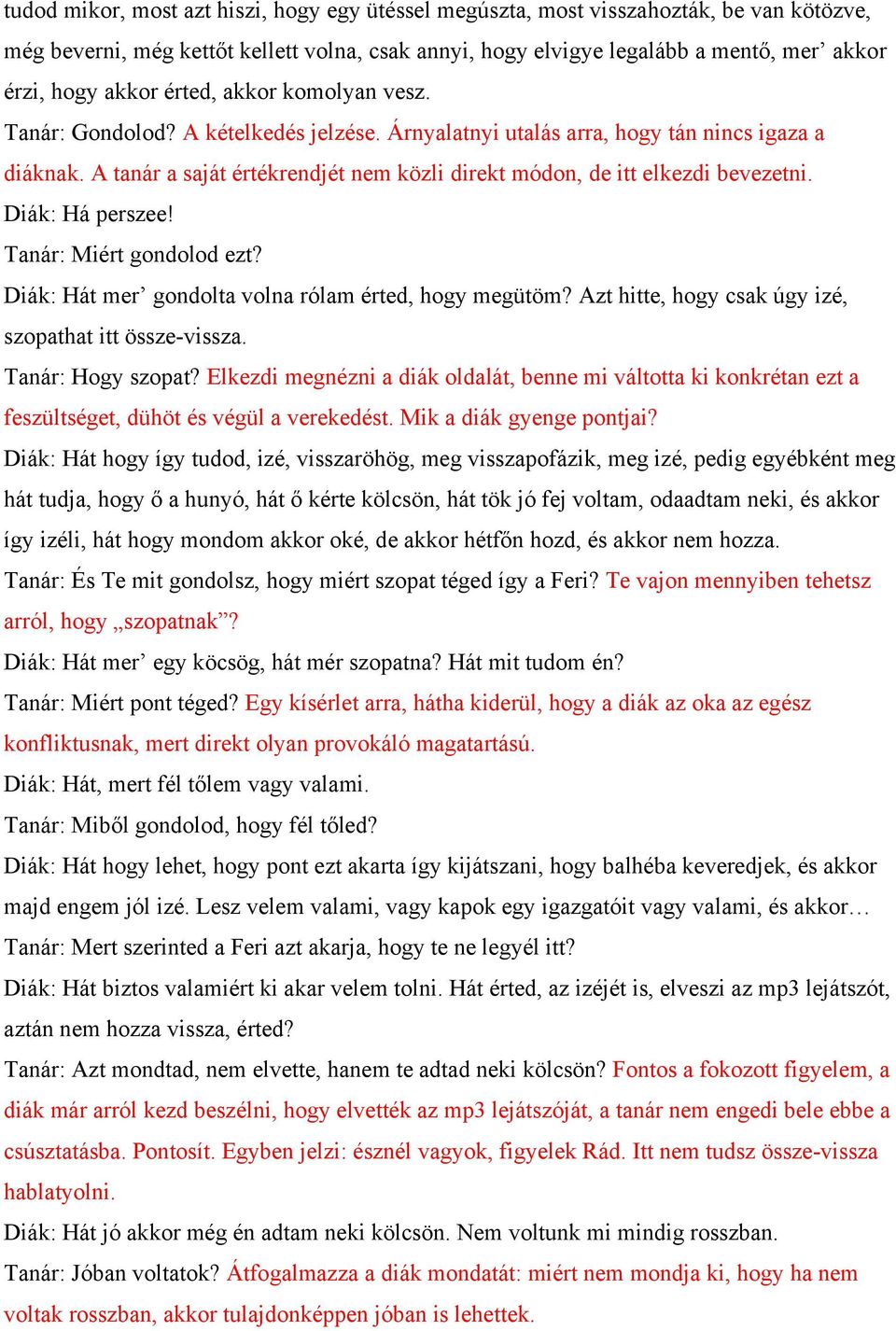 A tanár a saját értékrendjét nem közli direkt módon, de itt elkezdi bevezetni. Diák: Há perszee! Tanár: Miért gondolod ezt? Diák: Hát mer gondolta volna rólam érted, hogy megütöm?