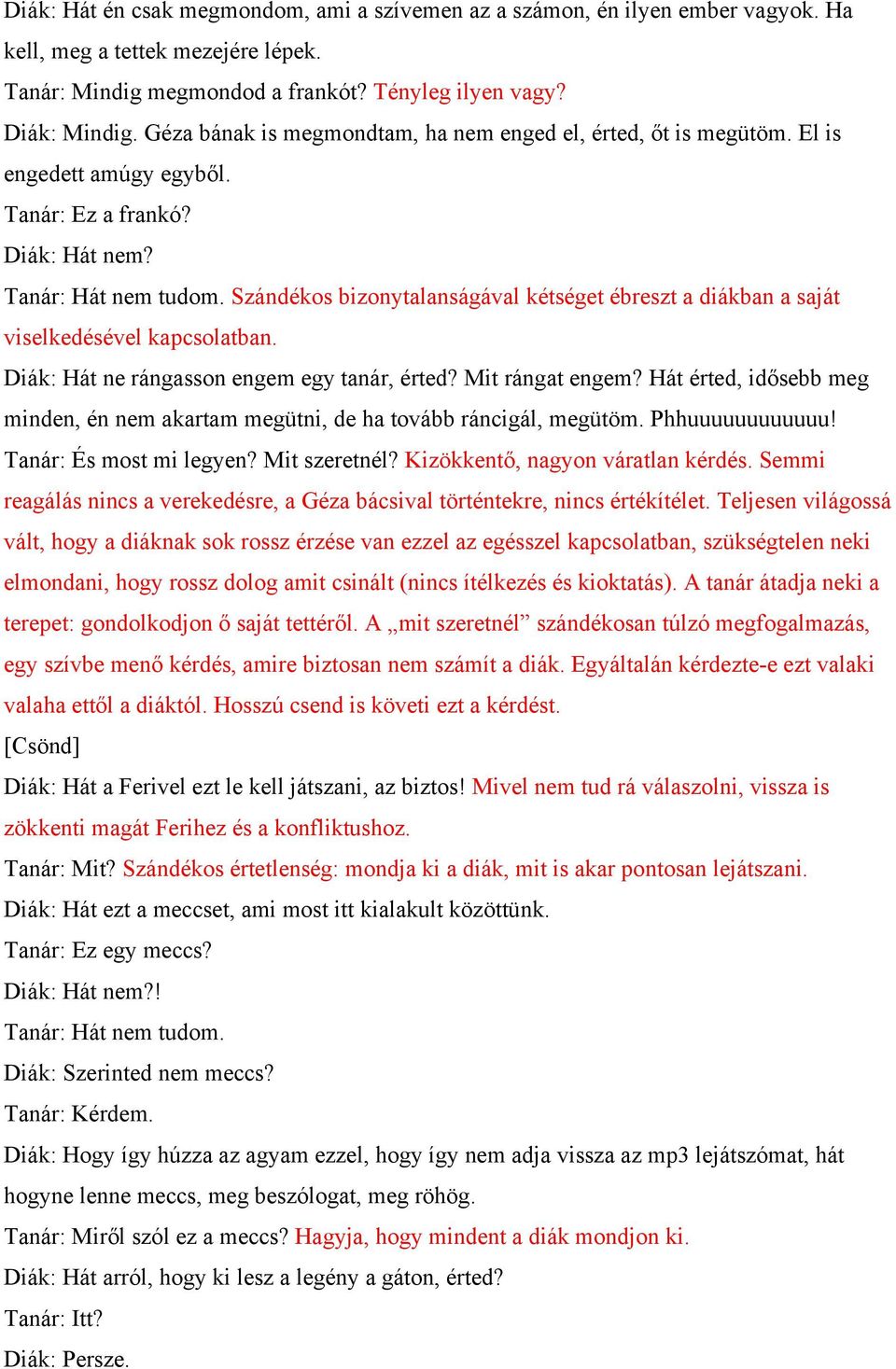 Szándékos bizonytalanságával kétséget ébreszt a diákban a saját viselkedésével kapcsolatban. Diák: Hát ne rángasson engem egy tanár, érted? Mit rángat engem?