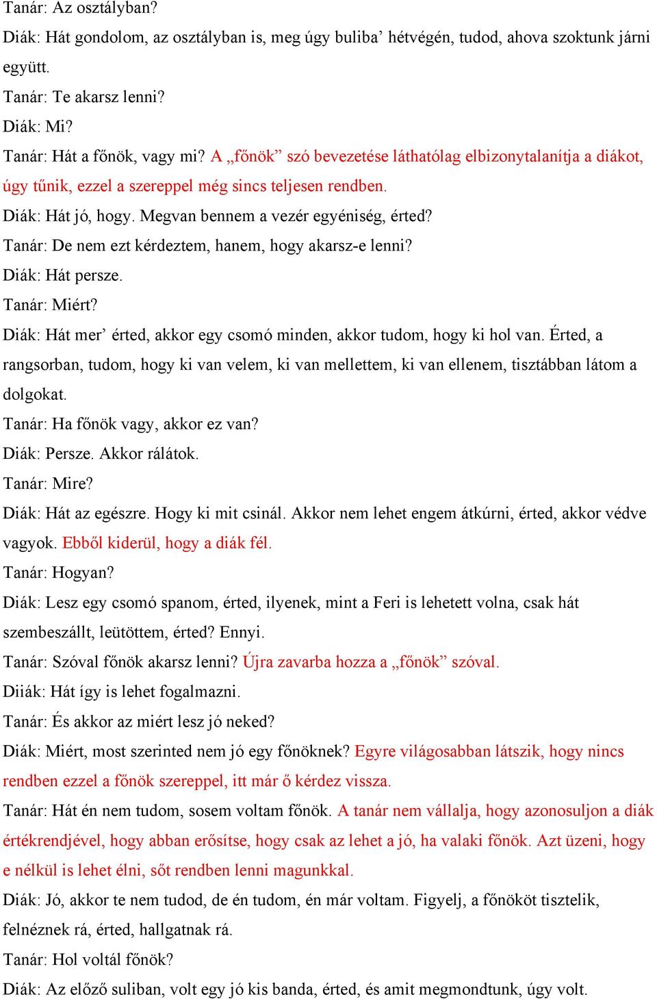 Tanár: De nem ezt kérdeztem, hanem, hogy akarsz-e lenni? Diák: Hát persze. Tanár: Miért? Diák: Hát mer érted, akkor egy csomó minden, akkor tudom, hogy ki hol van.