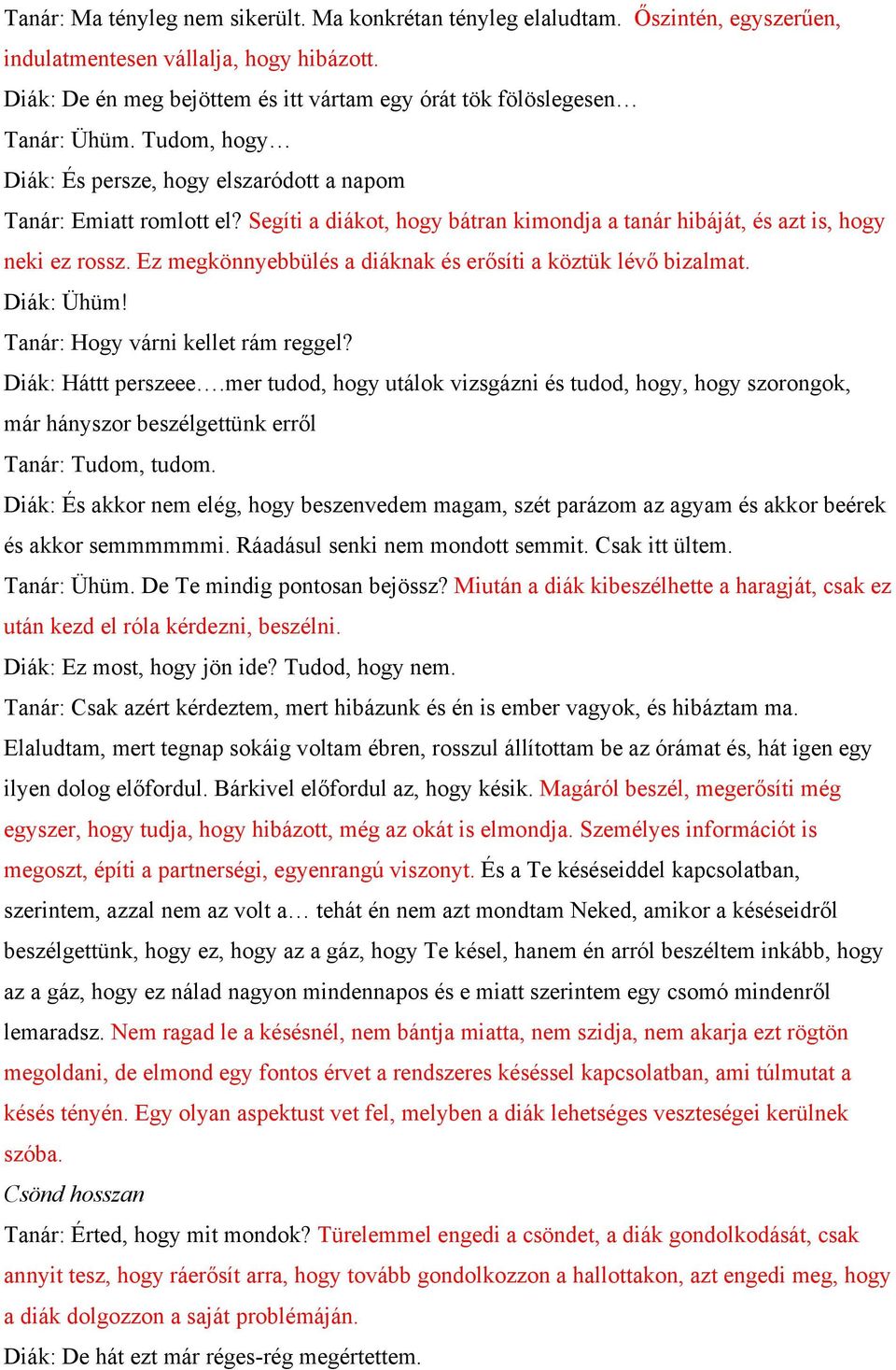 Segíti a diákot, hogy bátran kimondja a tanár hibáját, és azt is, hogy neki ez rossz. Ez megkönnyebbülés a diáknak és erősíti a köztük lévő bizalmat. Diák: Ühüm! Tanár: Hogy várni kellet rám reggel?