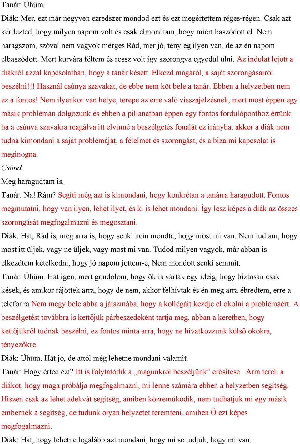 Az indulat lejött a diákról azzal kapcsolatban, hogy a tanár késett. Elkezd magáról, a saját szorongásairól beszélni!!! Használ csúnya szavakat, de ebbe nem köt bele a tanár.