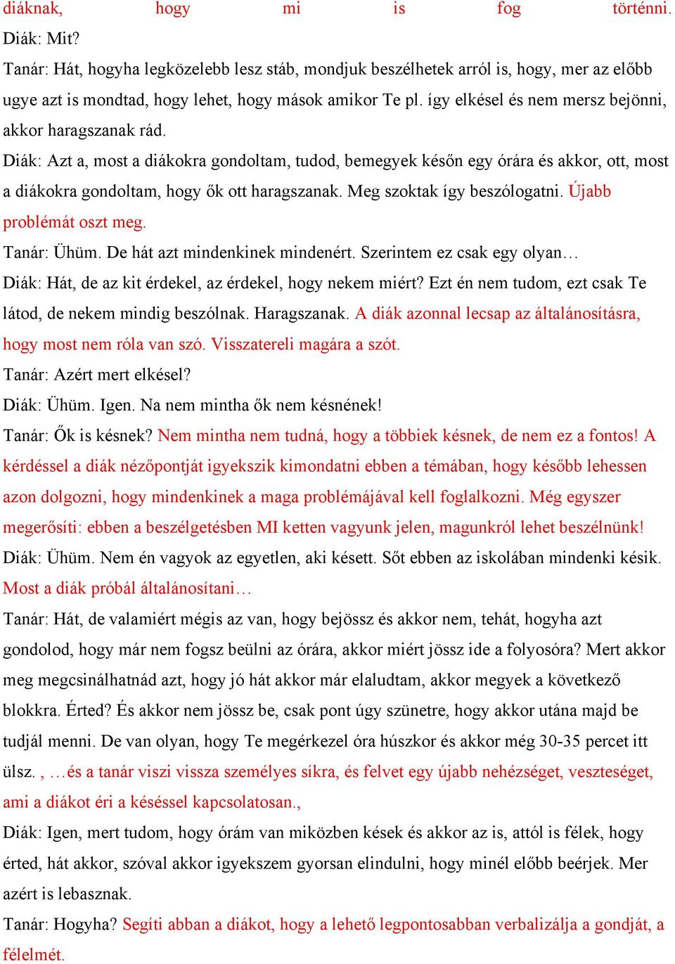 Meg szoktak így beszólogatni. Újabb problémát oszt meg. Tanár: Ühüm. De hát azt mindenkinek mindenért. Szerintem ez csak egy olyan Diák: Hát, de az kit érdekel, az érdekel, hogy nekem miért?