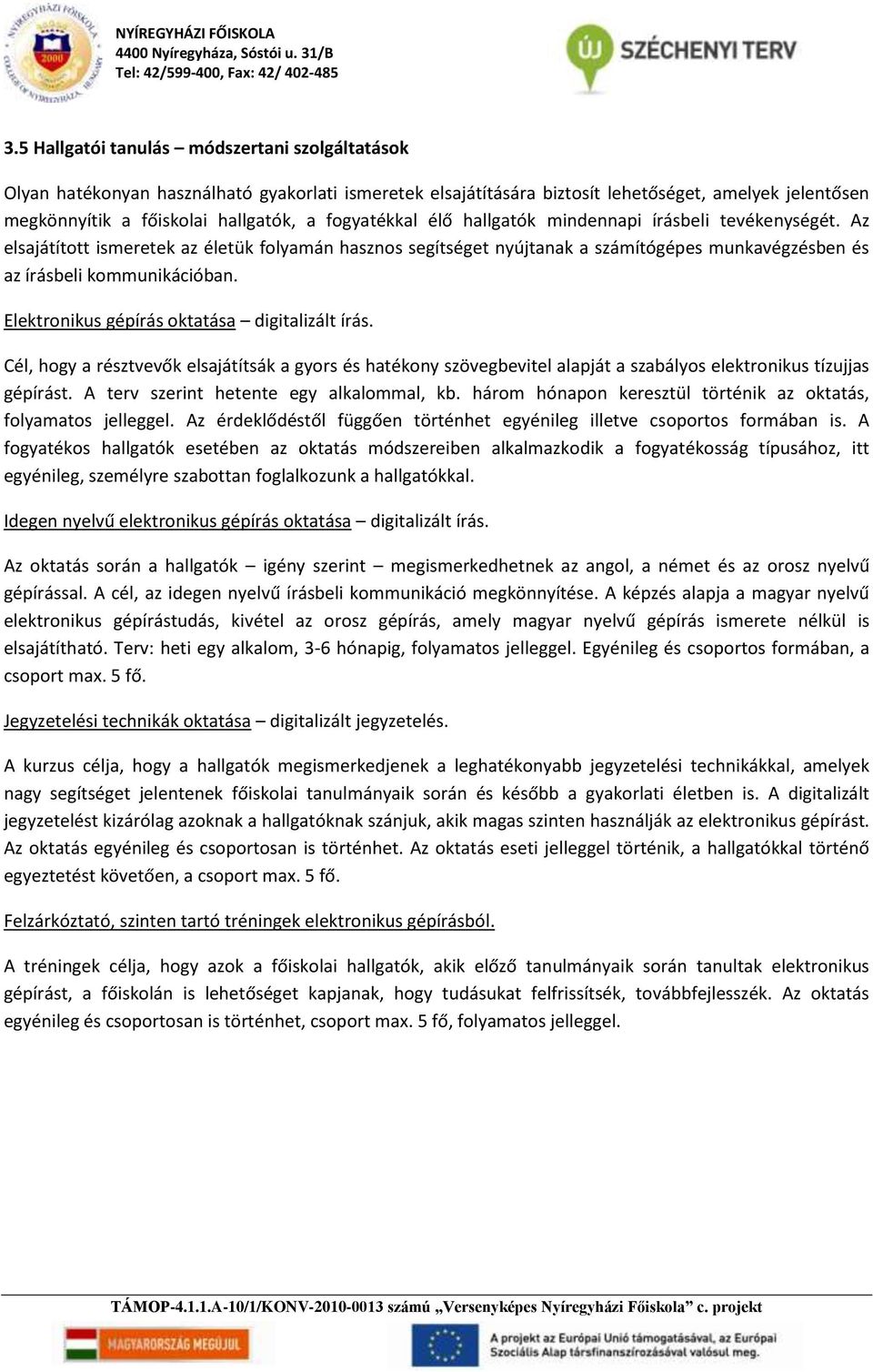 Elektronikus gépírás oktatása digitalizált írás. Cél, hogy a résztvevők elsajátítsák a gyors és hatékony szövegbevitel alapját a szabályos elektronikus tízujjas gépírást.