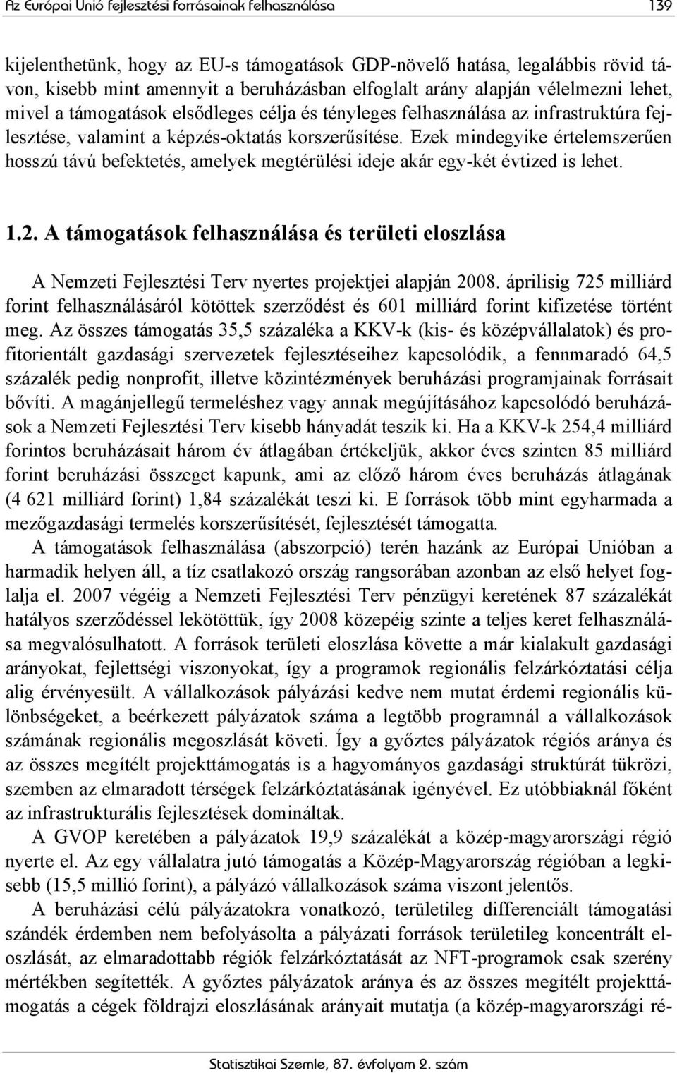 Ezek mindegyike értelemszerűen hosszú távú befektetés, amelyek megtérülési ideje akár egy-két évtized is lehet. 1.2.