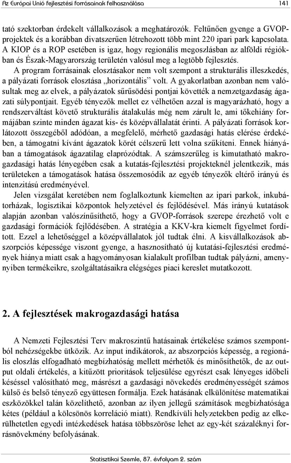 A KIOP és a ROP esetében is igaz, hogy regionális megoszlásban az alföldi régiókban és Észak-Magyarország területén valósul meg a legtöbb fejlesztés.