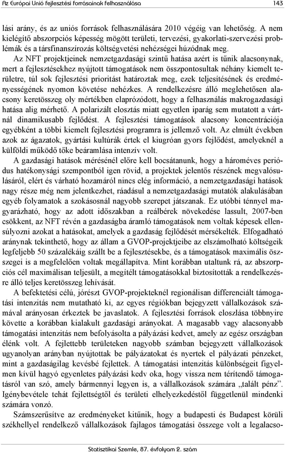 Az NFT projektjeinek nemzetgazdasági szintű hatása azért is tűnik alacsonynak, mert a fejlesztésekhez nyújtott támogatások nem összpontosultak néhány kiemelt területre, túl sok fejlesztési prioritást