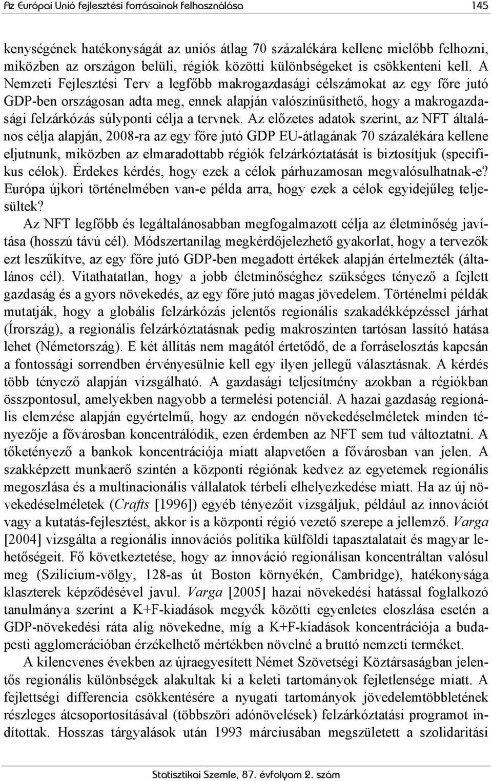 A Nemzeti Fejlesztési Terv a legfőbb makrogazdasági célszámokat az egy főre jutó GDP-ben országosan adta meg, ennek alapján valószínűsíthető, hogy a makrogazdasági felzárkózás súlyponti célja a