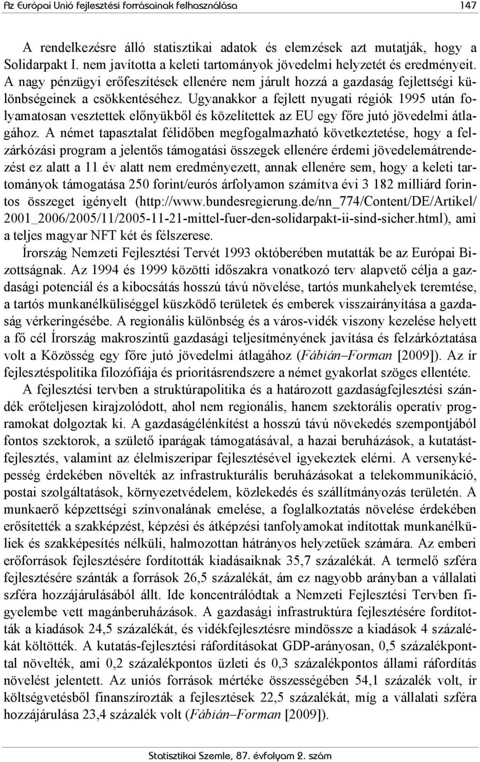 Ugyanakkor a fejlett nyugati régiók 1995 után folyamatosan vesztettek előnyükből és közelítettek az EU egy főre jutó jövedelmi átlagához.