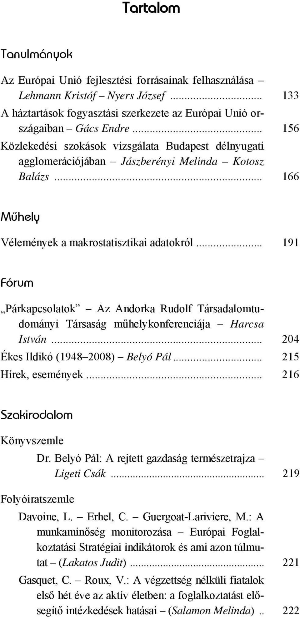 .. 191 Fórum Párkapcsolatok Az Andorka Rudolf Társadalomtudományi Társaság műhelykonferenciája Harcsa István... 204 Ékes Ildikó (1948 2008) Belyó Pál... 215 Hírek, események.