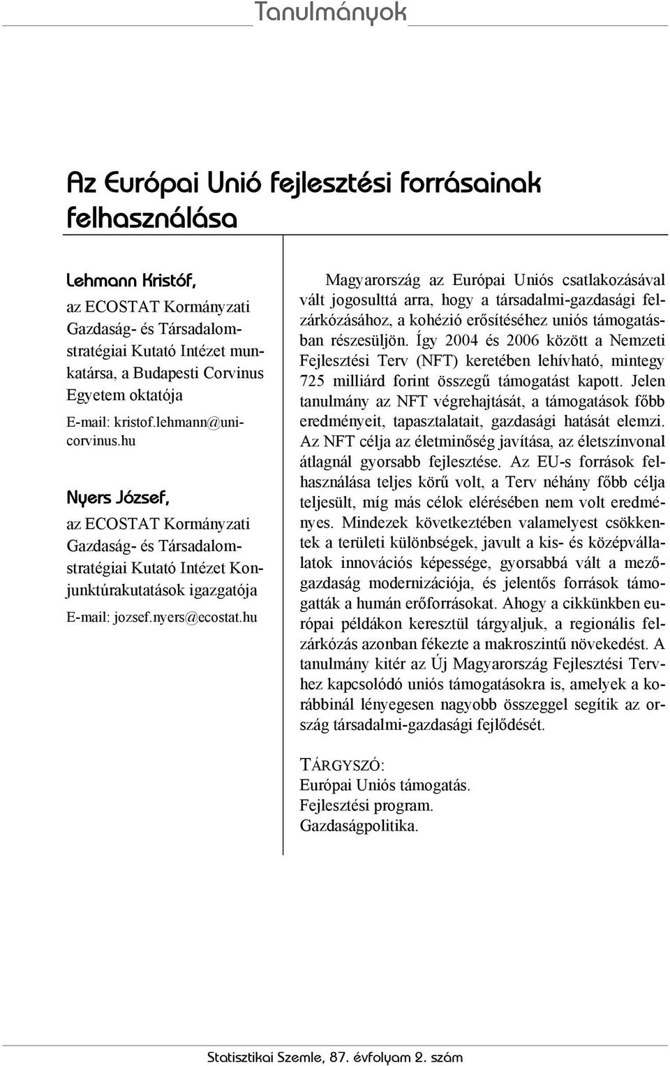 hu Magyarország az Európai Uniós csatlakozásával vált jogosulttá arra, hogy a társadalmi-gazdasági felzárkózásához, a kohézió erősítéséhez uniós támogatásban részesüljön.