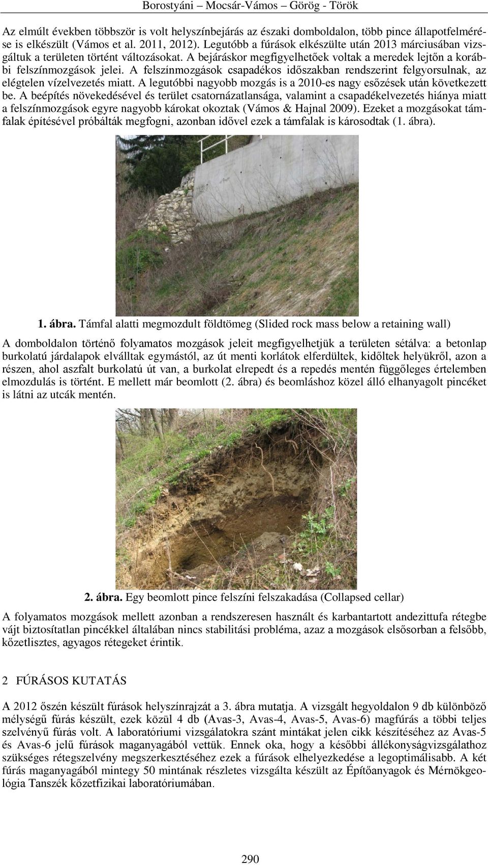 A felszínmozgások csapadékos időszakban rendszerint felgyorsulnak, az elégtelen vízelvezetés miatt. A legutóbbi nagyobb mozgás is a 2010-es nagy esőzések után következett be.