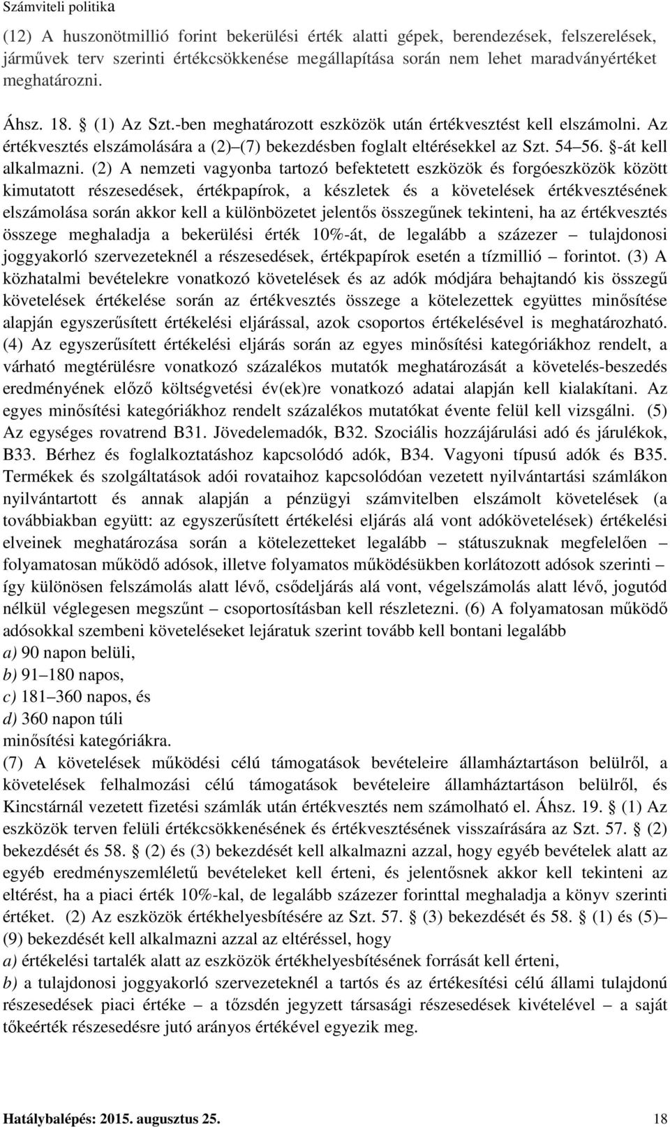 (2) A nemzeti vagyonba tartozó befektetett eszközök és forgóeszközök között kimutatott részesedések, értékpapírok, a készletek és a követelések értékvesztésének elszámolása során akkor kell a