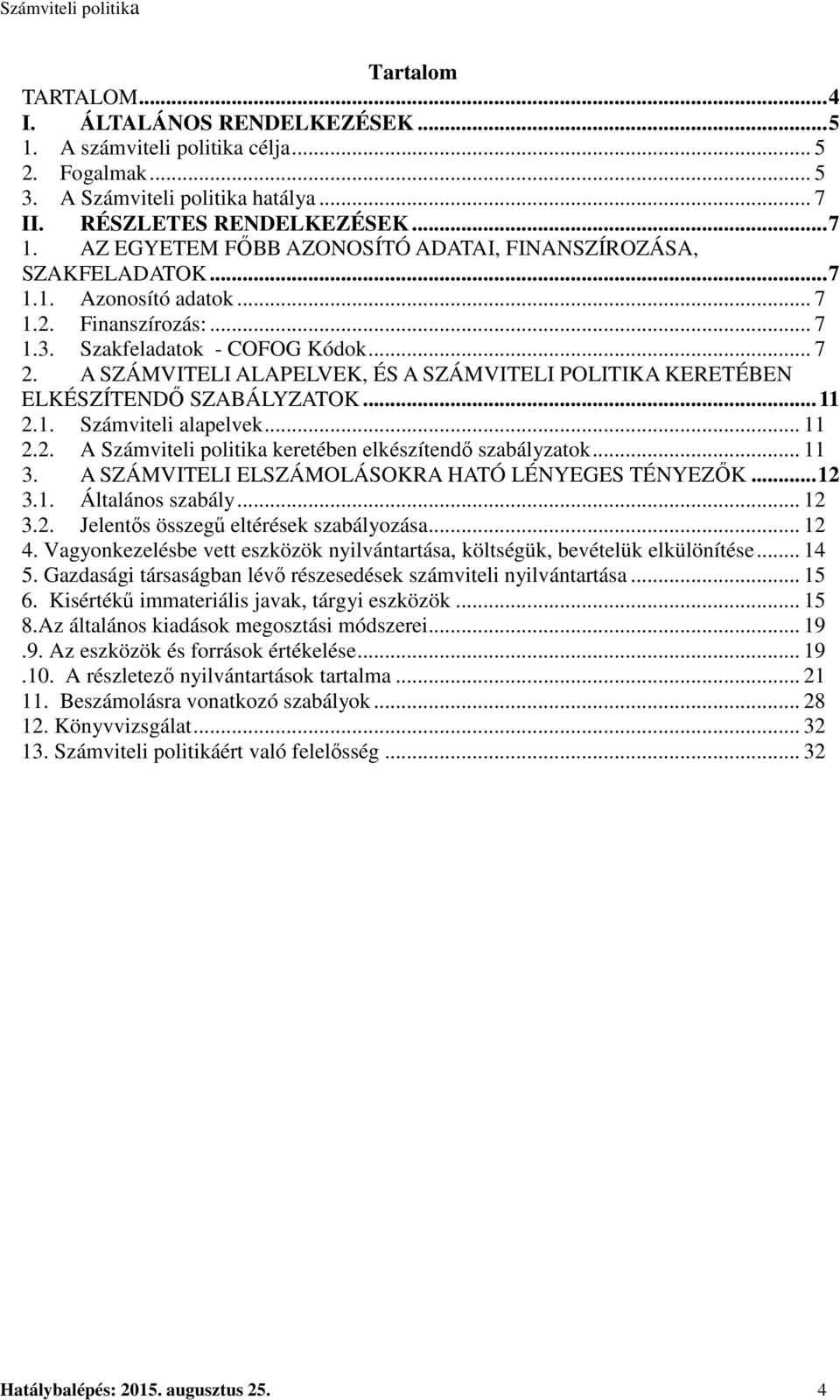 A SZÁMVITELI ALAPELVEK, ÉS A SZÁMVITELI POLITIKA KERETÉBEN ELKÉSZÍTENDŐ SZABÁLYZATOK... 11 2.1. Számviteli alapelvek... 11 2.2. A Számviteli politika keretében elkészítendő szabályzatok... 11 3.