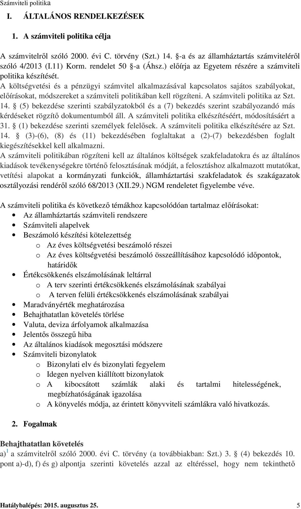 A költségvetési és a pénzügyi számvitel alkalmazásával kapcsolatos sajátos szabályokat, előírásokat, módszereket a számviteli politikában kell rögzíteni. A számviteli politika az Szt. 14.