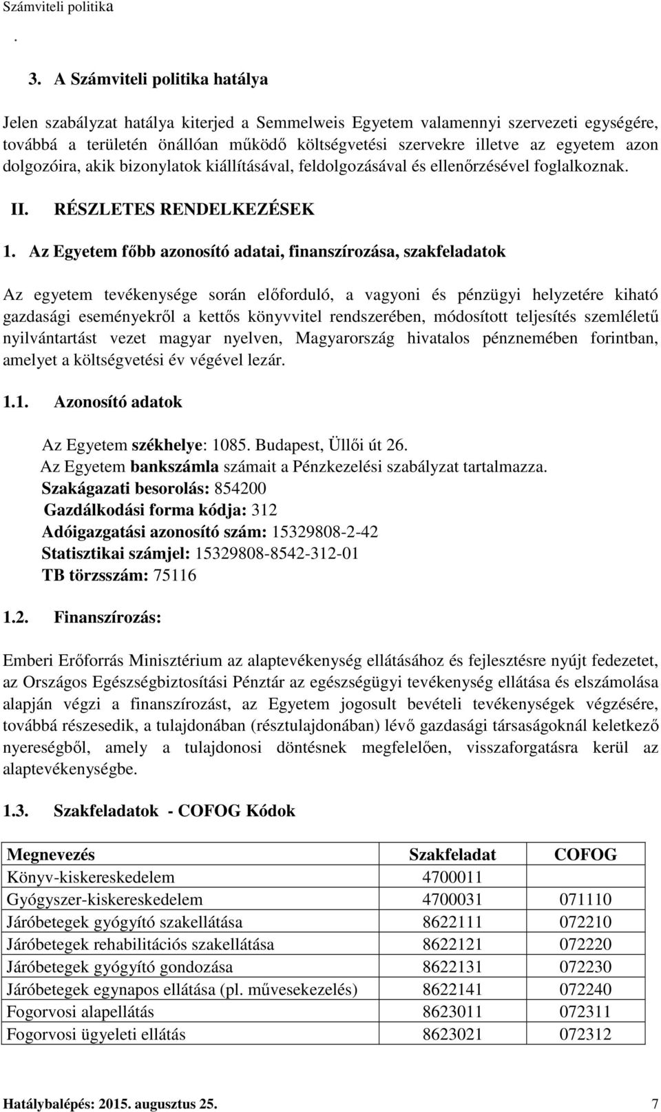 Az Egyetem főbb azonosító adatai, finanszírozása, szakfeladatok Az egyetem tevékenysége során előforduló, a vagyoni és pénzügyi helyzetére kiható gazdasági eseményekről a kettős könyvvitel