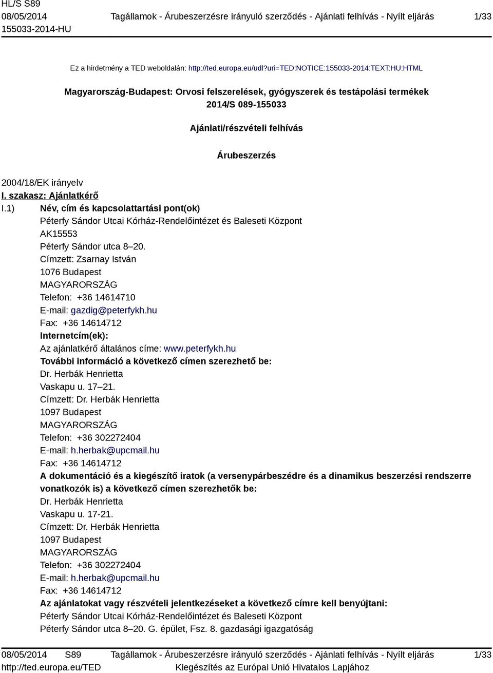 irányelv I. szakasz: Ajánlatkérő I.1) Név, cím és kapcsolattartási pont(ok) Péterfy Sándor Utcai Kórház-Rendelőintézet és Baleseti Központ AK15553 Péterfy Sándor utca 8 20.