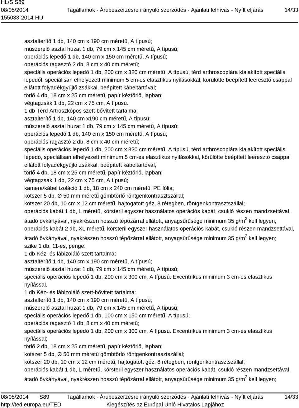 nyílásokkal, körülötte beépített leeresztő csappal ellátott folyadékgyűjtő zsákkal, beépített kábeltartóval; törlő 4 db, 18 cm x 25 cm méretű, papír kéztörlő, lapban; végtagzsák 1 db, 22 cm x 75 cm,