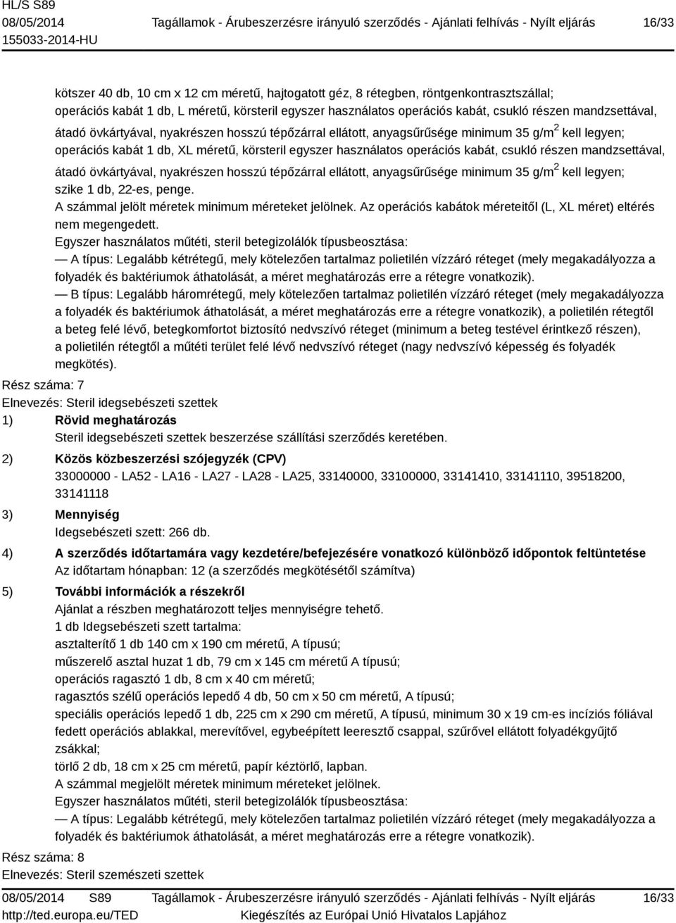 A számmal jelölt méretek minimum méreteket jelölnek. Az operációs kabátok méreteitől (L, XL méret) eltérés nem megengedett.