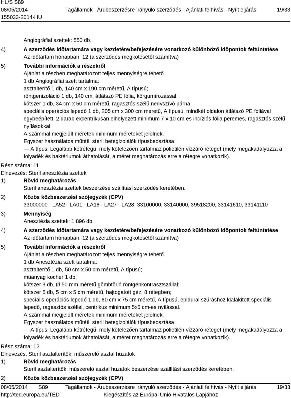 szélű nedvszívó párna; speciális operációs lepedő 1 db, 205 cm x 300 cm méretű, A típusú, mindkét oldalon átlátszó PE fóliával egybeépített, 2 darab excentrikusan elhelyezett minimum 7 x 10 cm-es