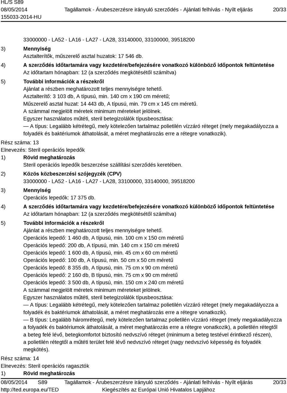 Egyszer használatos műtéti, steril betegizolálók típusbeosztása: Rész száma: 13 Elnevezés: Steril operációs lepedők Steril operációs lepedők beszerzése szállítási szerződés keretében.
