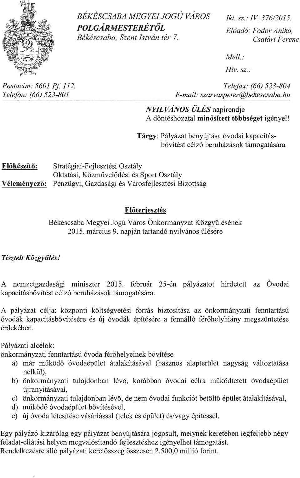 Tárgy: Pályázat benyújtása óvodai kapacitásbővítést célzó beruházások támogatására Előkészítő: Véleményező: Stratégiai-Fejlesztési Osztály Oktatási, Közművelődési és Sport Osztály Pénzügyi, Gazdasági