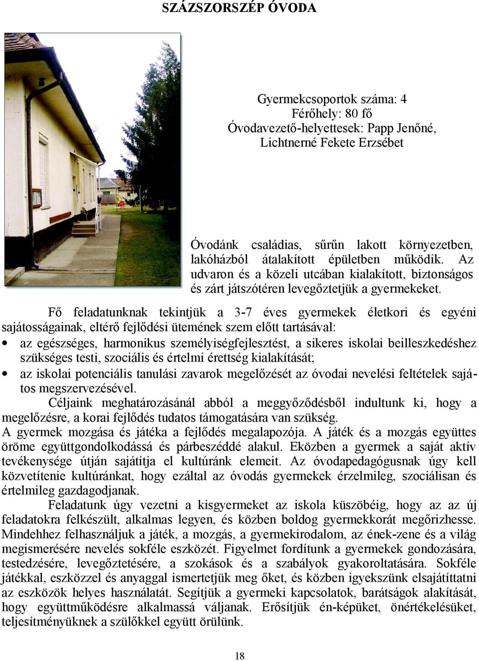 Fő feladatunknak tekintjük a 3-7 éves gyermekek életkori és egyéni sajátosságainak, eltérő fejlődési ütemének szem előtt tartásával: az egészséges, harmonikus személyiségfejlesztést, a sikeres