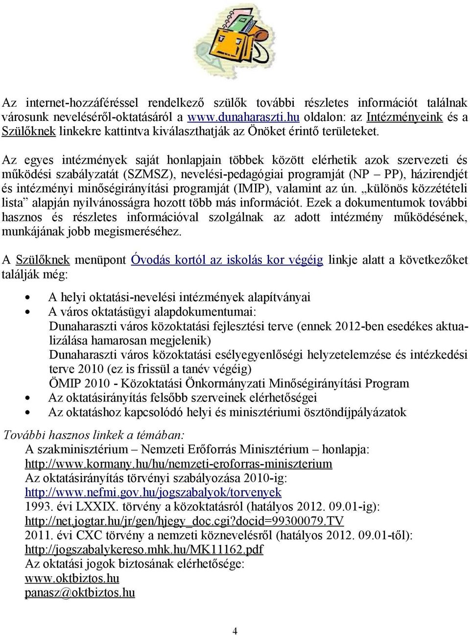 Az egyes intézmények saját honlapjain többek között elérhetik azok szervezeti és működési szabályzatát (SZMSZ), nevelési-pedagógiai programját (NP PP), házirendjét és intézményi minőségirányítási