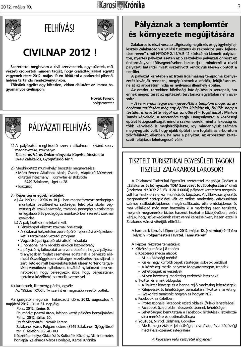 ) A pályázatot meghirdetõ szerv / alkalmazni kívánó szerv megnevezése, székhelye: Zalakaros Város Önkormányzata Képviselõtestülete 8749 Zalakaros, Gyógyfürdõ tér 1. 2.