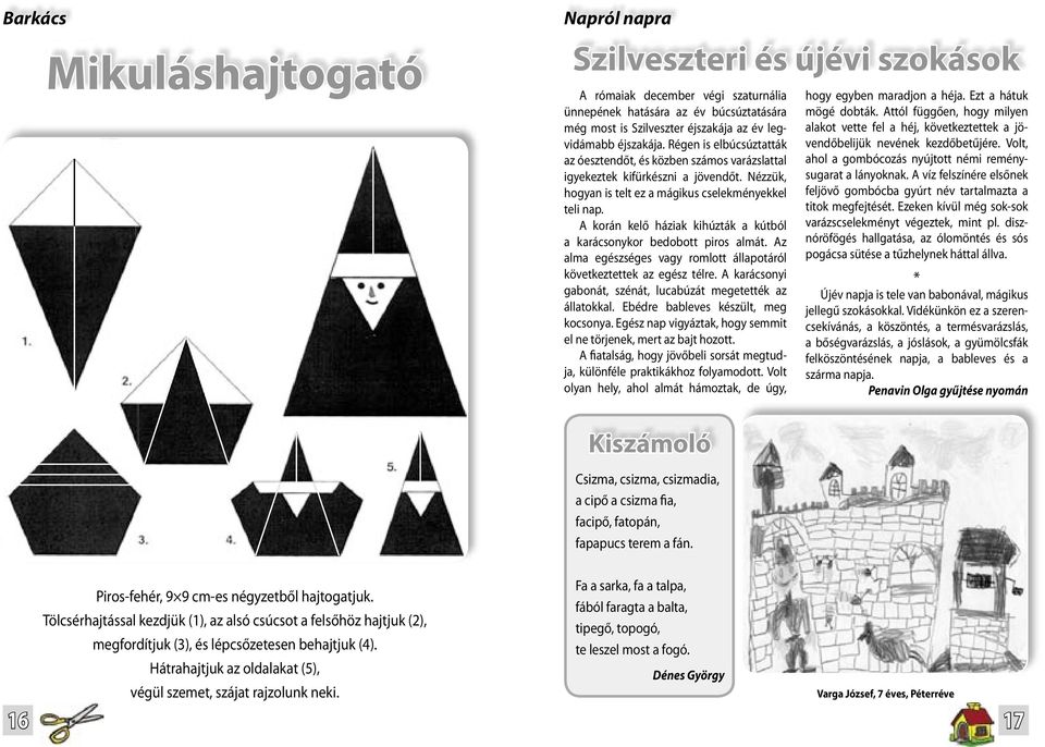 A korán kelő háziak kihúzták a kútból a karácsonykor bedobott piros almát. Az alma egészséges vagy romlott állapotáról következtettek az egész télre.