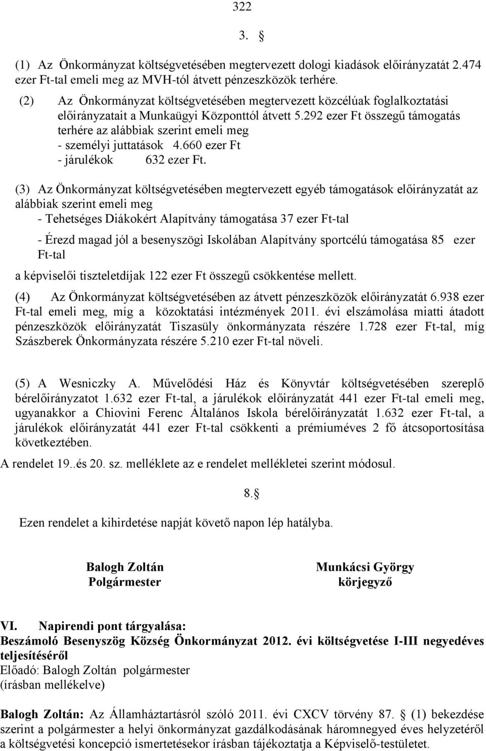 292 ezer Ft összegű támogatás terhére az alábbiak szerint emeli meg - személyi juttatások 4.660 ezer Ft - járulékok 632 ezer Ft.