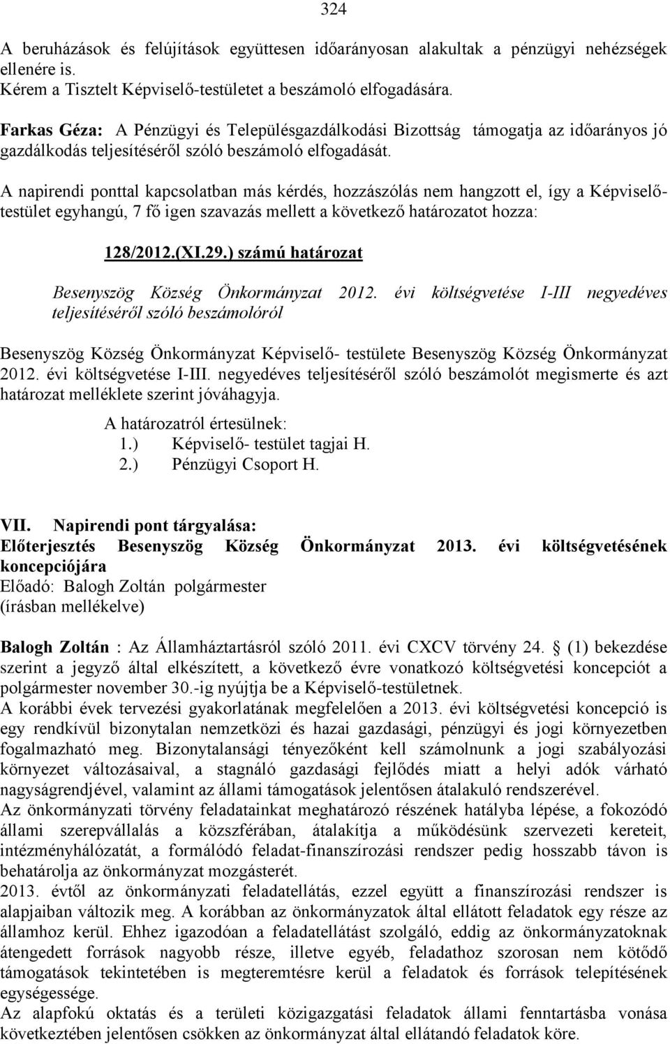 A napirendi ponttal kapcsolatban más kérdés, hozzászólás nem hangzott el, így a Képviselőtestület egyhangú, 7 fő igen szavazás mellett a következő határozatot hozza: 128/2012.(XI.29.