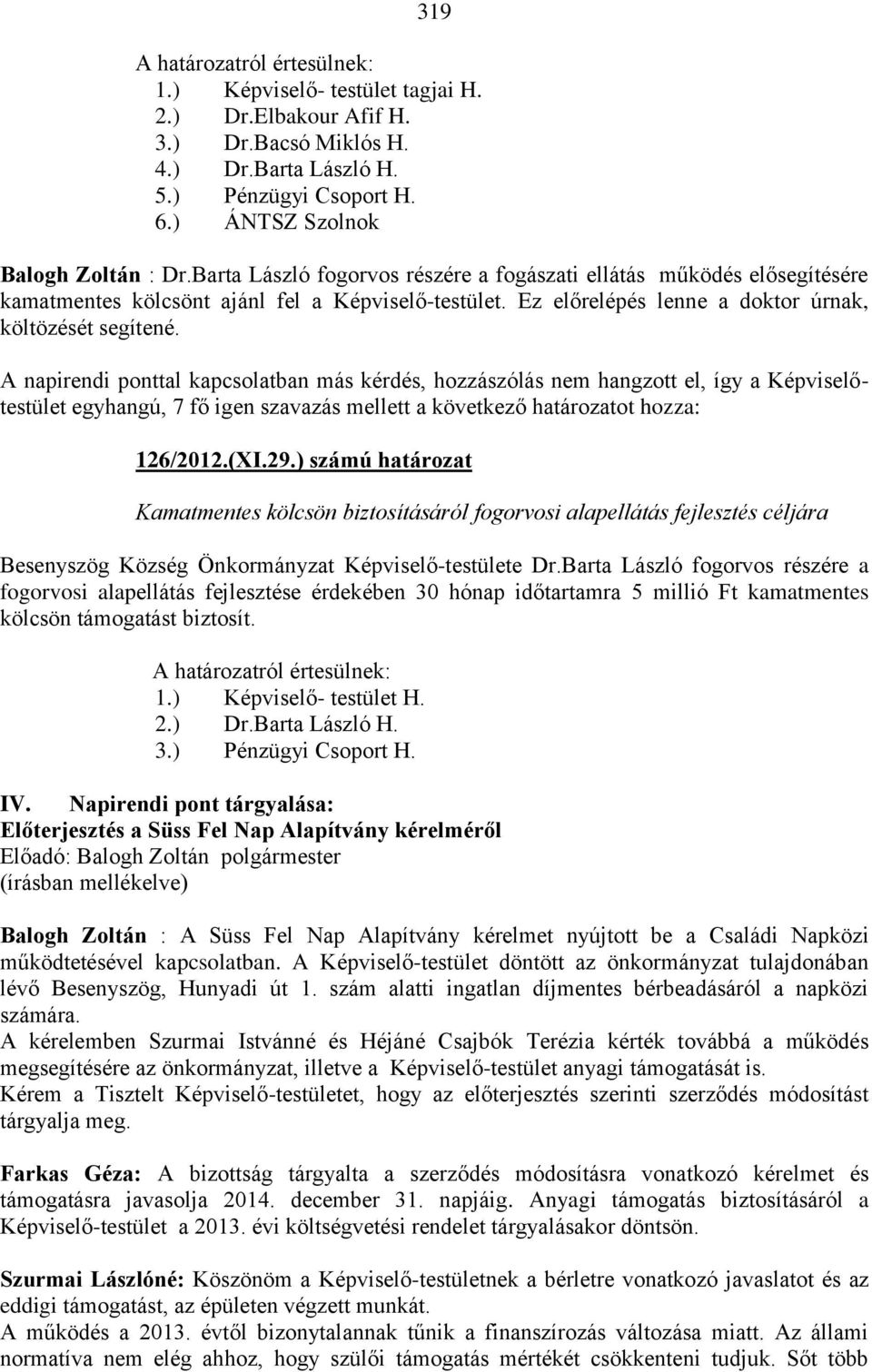 A napirendi ponttal kapcsolatban más kérdés, hozzászólás nem hangzott el, így a Képviselőtestület egyhangú, 7 fő igen szavazás mellett a következő határozatot hozza: 126/2012.(XI.29.