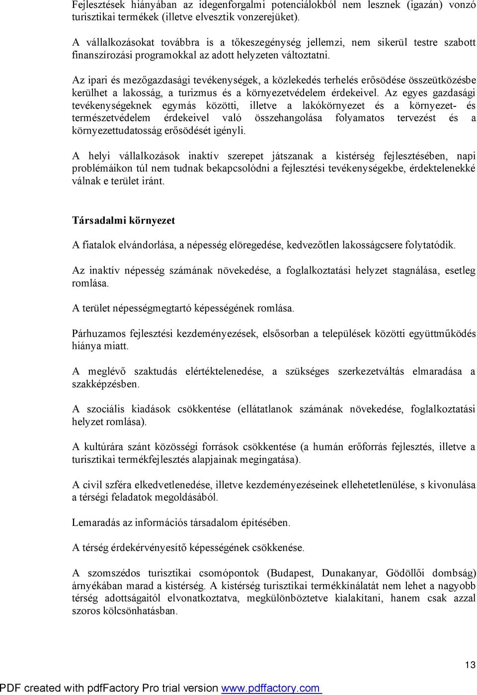 Az ipari és mezőgazdasági tevékenységek, a közlekedés terhelés erősödése összeütközésbe kerülhet a lakosság, a turizmus és a környezetvédelem érdekeivel.