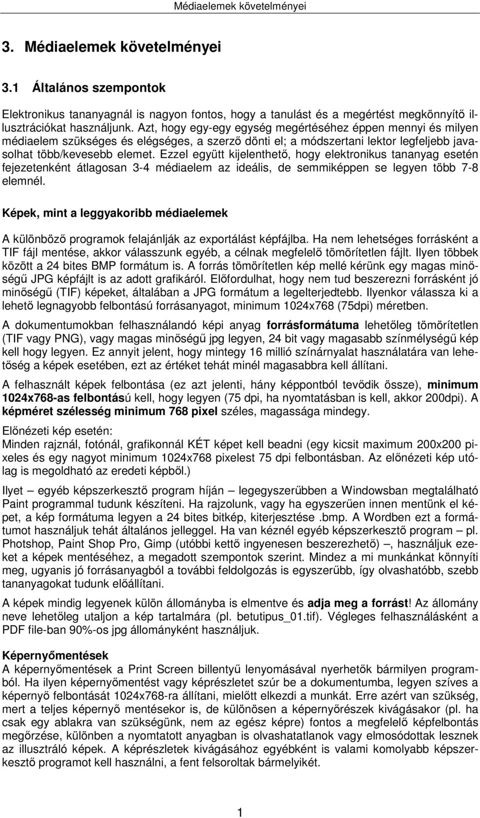 Ezzel együtt kijelenthető, hogy elektronikus tananyag esetén fejezetenként átlagosan 3-4 médiaelem az ideális, de semmiképpen se legyen több 7-8 elemnél.