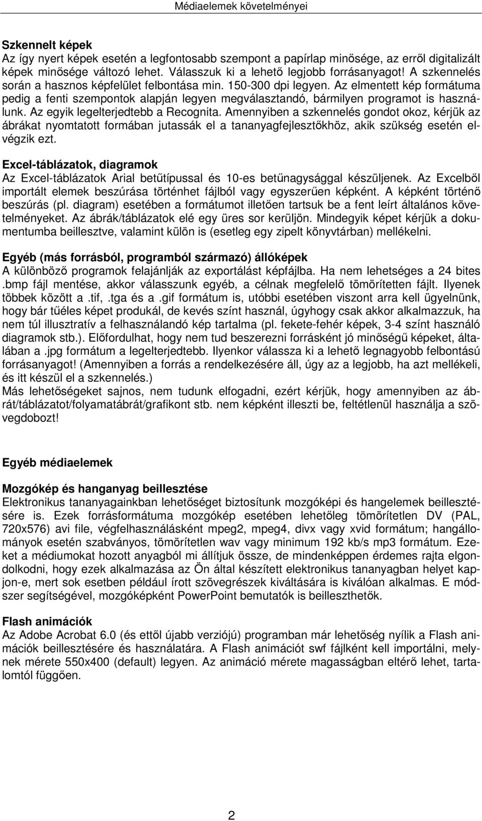 Az elmentett kép formátuma pedig a fenti szempontok alapján legyen megválasztandó, bármilyen programot is használunk. Az egyik legelterjedtebb a Recognita.